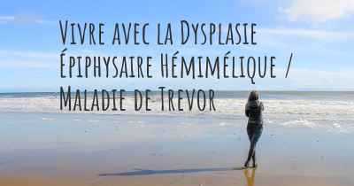 Vivre avec la Dysplasie Épiphysaire Hémimélique / Maladie de Trevor