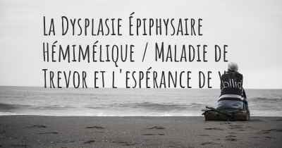 La Dysplasie Épiphysaire Hémimélique / Maladie de Trevor et l'espérance de vie