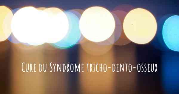 Cure du Syndrome tricho-dento-osseux