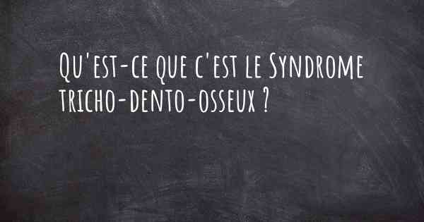 Qu'est-ce que c'est le Syndrome tricho-dento-osseux ?