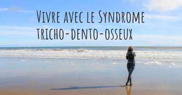 Vivre avec le Syndrome tricho-dento-osseux