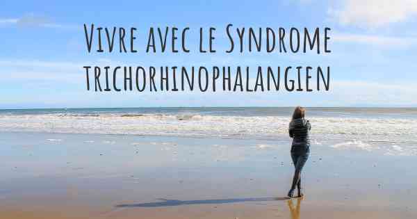 Vivre avec le Syndrome trichorhinophalangien
