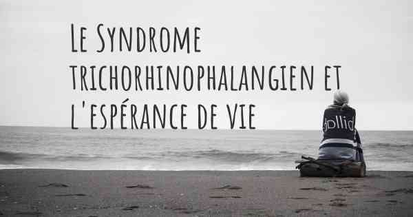Le Syndrome trichorhinophalangien et l'espérance de vie