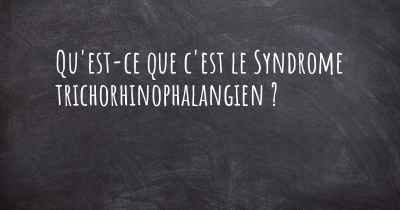 Qu'est-ce que c'est le Syndrome trichorhinophalangien ?