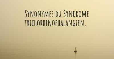 Synonymes du Syndrome trichorhinophalangien. 