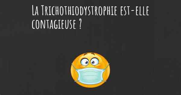 La Trichothiodystrophie est-elle contagieuse ?