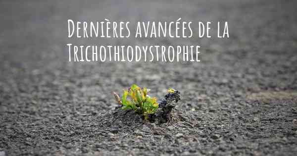 Dernières avancées de la Trichothiodystrophie