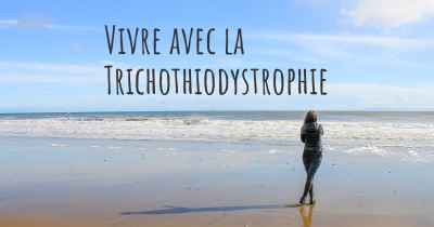 Vivre avec la Trichothiodystrophie