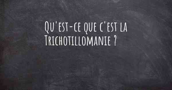 Qu'est-ce que c'est la Trichotillomanie ?