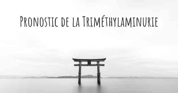 Pronostic de la Triméthylaminurie