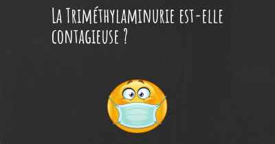 La Triméthylaminurie est-elle contagieuse ?