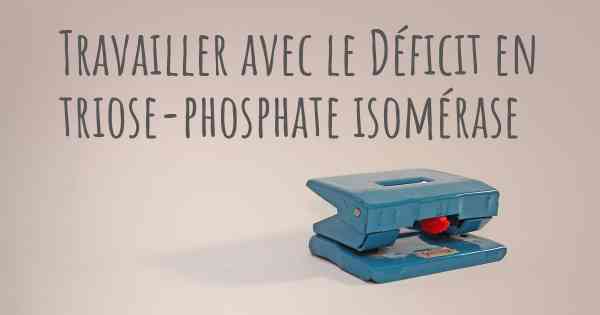 Travailler avec le Déficit en triose-phosphate isomérase