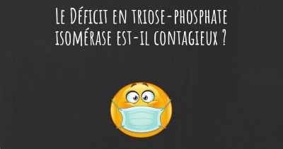 Le Déficit en triose-phosphate isomérase est-il contagieux ?