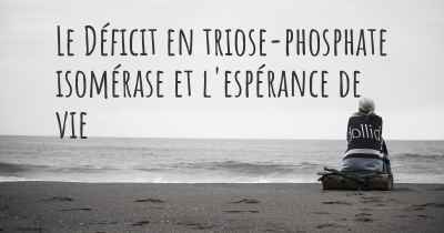 Le Déficit en triose-phosphate isomérase et l'espérance de vie