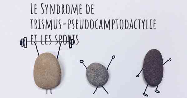 Le Syndrome de trismus-pseudocamptodactylie et les sports