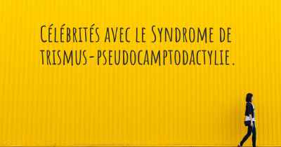 Célébrités avec le Syndrome de trismus-pseudocamptodactylie. 