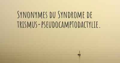 Synonymes du Syndrome de trismus-pseudocamptodactylie. 