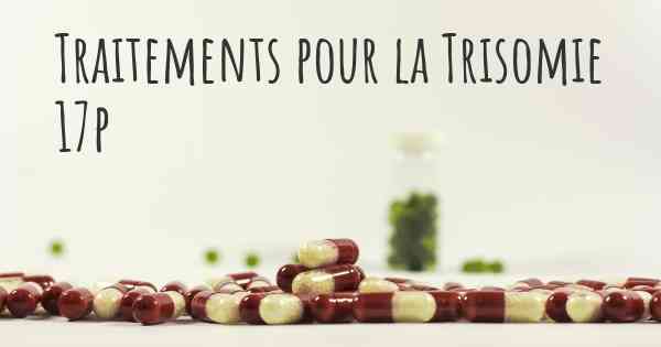 Traitements pour la Trisomie 17p