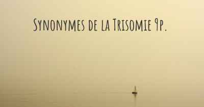 Synonymes de la Trisomie 9p. 