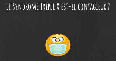 Le Syndrome Triple X est-il contagieux ?