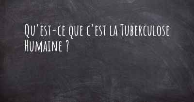 Qu'est-ce que c'est la Tuberculose Humaine ?