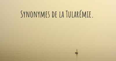Synonymes de la Tularémie. 