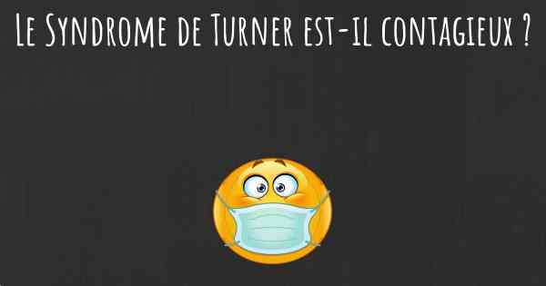 Le Syndrome de Turner est-il contagieux ?