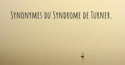 Synonymes du Syndrome de Turner. 