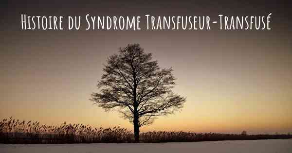 Histoire du Syndrome Transfuseur-Transfusé