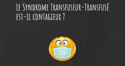 Le Syndrome Transfuseur-Transfusé est-il contagieux ?