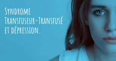 Syndrome Transfuseur-Transfusé et dépression. 