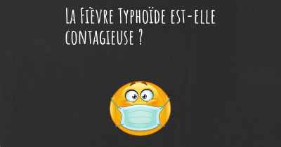 La Fièvre Typhoïde est-elle contagieuse ?