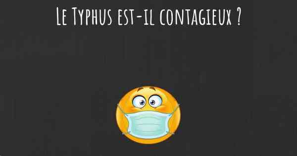 Le Typhus est-il contagieux ?