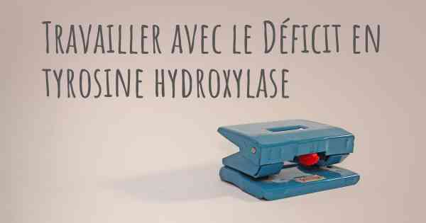 Travailler avec le Déficit en tyrosine hydroxylase