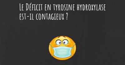 Le Déficit en tyrosine hydroxylase est-il contagieux ?