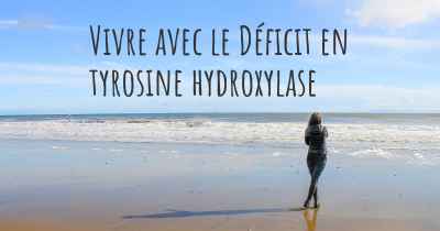 Vivre avec le Déficit en tyrosine hydroxylase