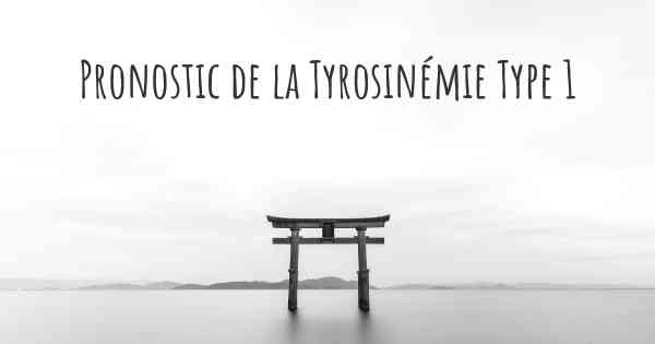 Pronostic de la Tyrosinémie Type 1