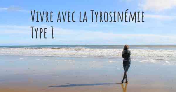 Vivre avec la Tyrosinémie Type 1