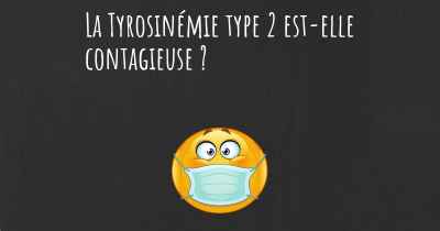 La Tyrosinémie type 2 est-elle contagieuse ?