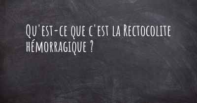 Qu'est-ce que c'est la Rectocolite hémorragique ?