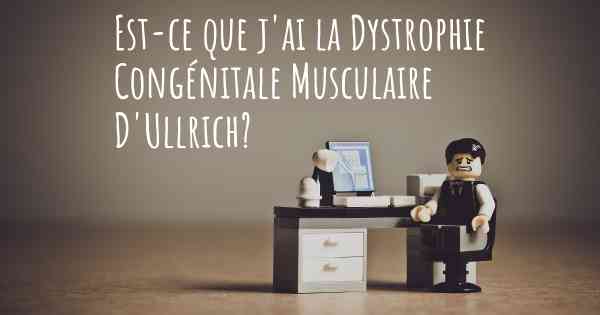 Est-ce que j'ai la Dystrophie Congénitale Musculaire D'Ullrich?