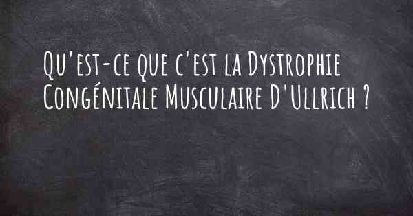 Qu'est-ce que c'est la Dystrophie Congénitale Musculaire D'Ullrich ?