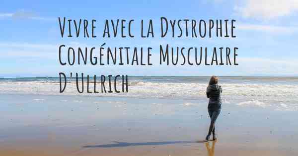 Vivre avec la Dystrophie Congénitale Musculaire D'Ullrich