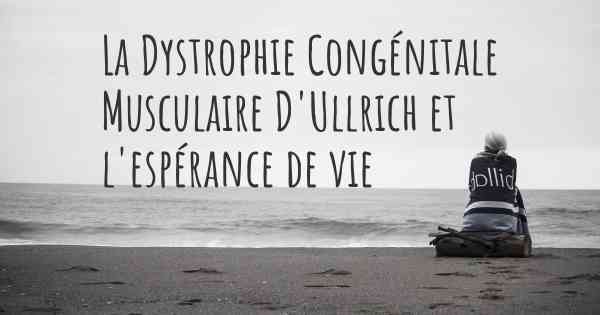 La Dystrophie Congénitale Musculaire D'Ullrich et l'espérance de vie