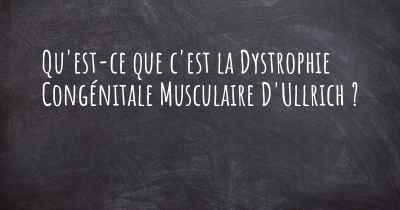 Qu'est-ce que c'est la Dystrophie Congénitale Musculaire D'Ullrich ?