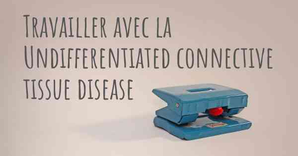 Travailler avec la Undifferentiated connective tissue disease