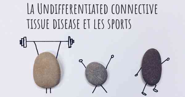 La Undifferentiated connective tissue disease et les sports