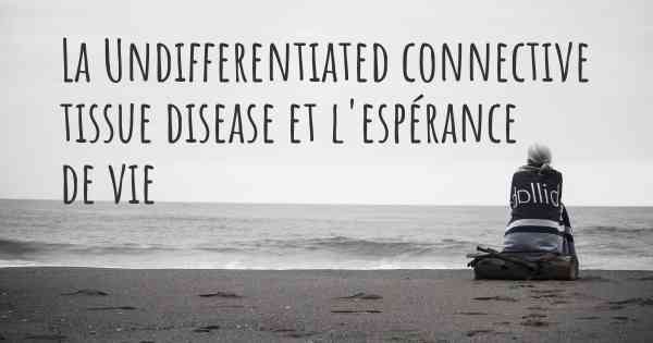 La Undifferentiated connective tissue disease et l'espérance de vie