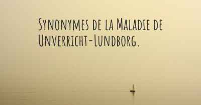 Synonymes de la Maladie de Unverricht-Lundborg. 