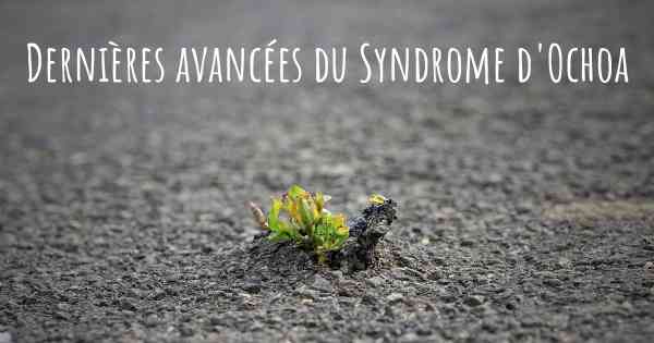 Dernières avancées du Syndrome d'Ochoa